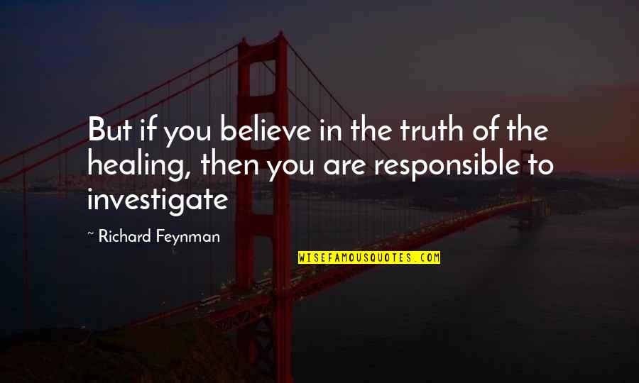 Lov Quotes By Richard Feynman: But if you believe in the truth of Lov Quotes By Richard Feynman: But if you believe in the truth of