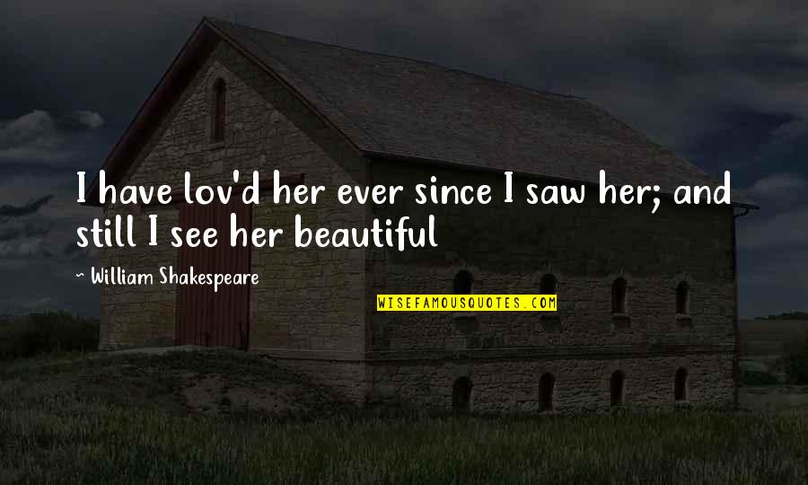 Lov Quotes By William Shakespeare: I have lov'd her ever since I saw Lov Quotes By William Shakespeare: I have lov'd her ever since I saw