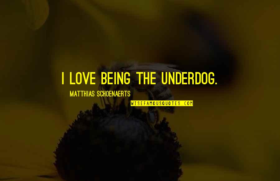 Lov Sz K Pz S Quotes By Matthias Schoenaerts: I love being the underdog. Lov Sz K Pz S Quotes By Matthias Schoenaerts: I love being the underdog.