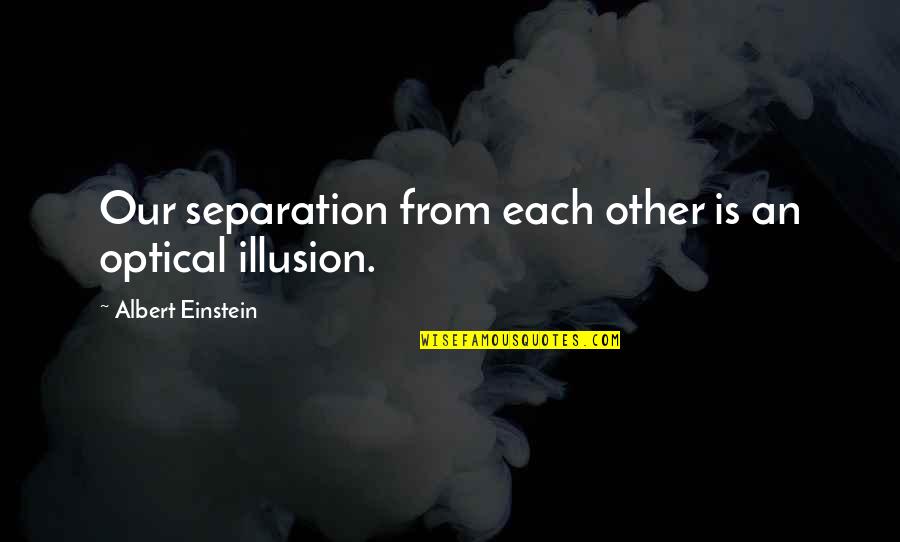 Lova Quotes By Albert Einstein: Our separation from each other is an optical