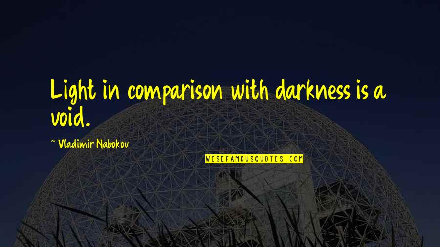 Lova Quotes By Vladimir Nabokov: Light in comparison with darkness is a void.