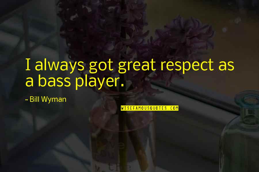 Lovaas Skills Quotes By Bill Wyman: I always got great respect as a bass Lovaas Skills Quotes By Bill Wyman: I always got great respect as a bass