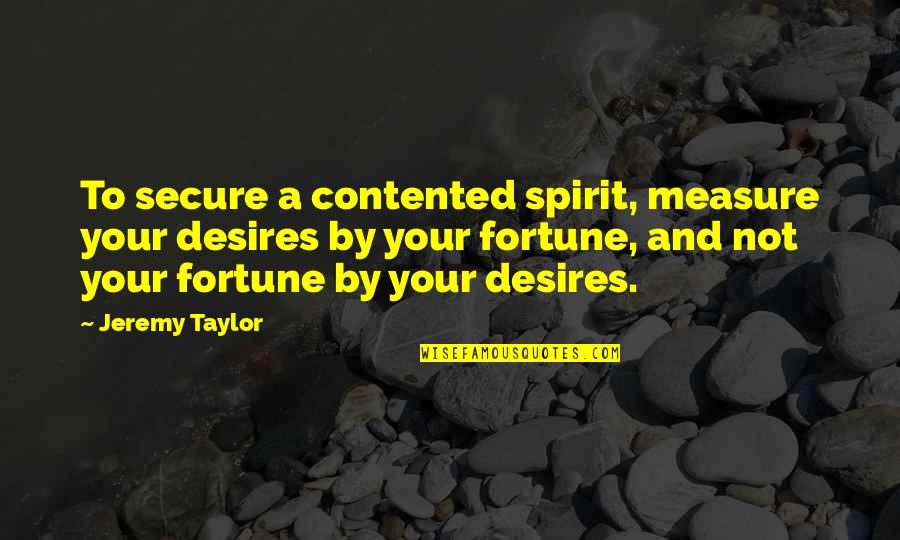 Lovaas Skills Quotes By Jeremy Taylor: To secure a contented spirit, measure your desires Lovaas Skills Quotes By Jeremy Taylor: To secure a contented spirit, measure your desires