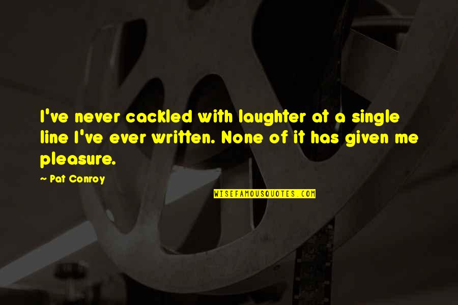 Lovable Family Quotes By Pat Conroy: I've never cackled with laughter at a single Lovable Family Quotes By Pat Conroy: I've never cackled with laughter at a single