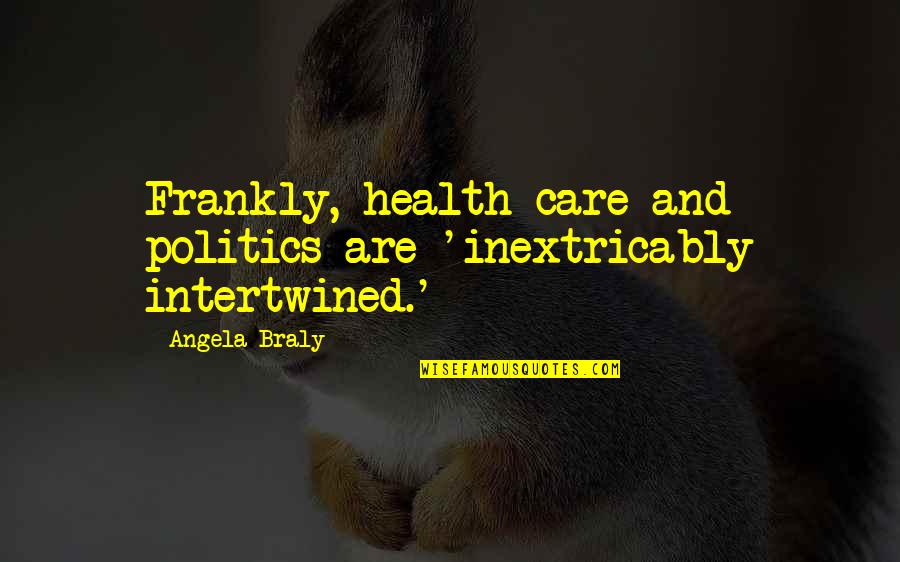 Lovable Friendship Quotes By Angela Braly: Frankly, health care and politics are 'inextricably intertwined.'