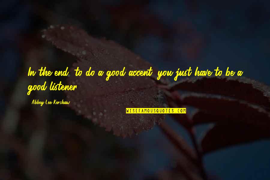 Lovable Husband Quotes By Abbey Lee Kershaw: In the end, to do a good accent, Lovable Husband Quotes By Abbey Lee Kershaw: In the end, to do a good accent,
