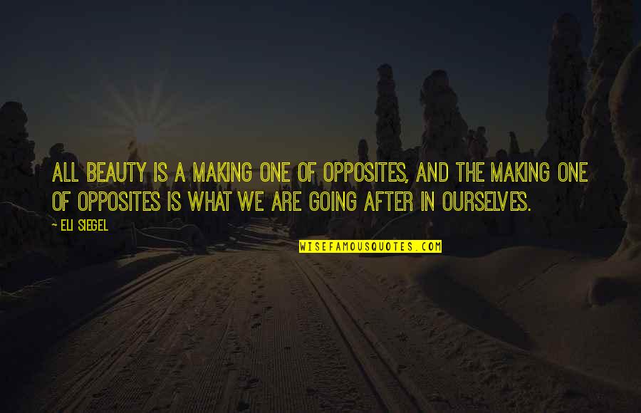 Lovable Life Quotes By Eli Siegel: All beauty is a making one of opposites,