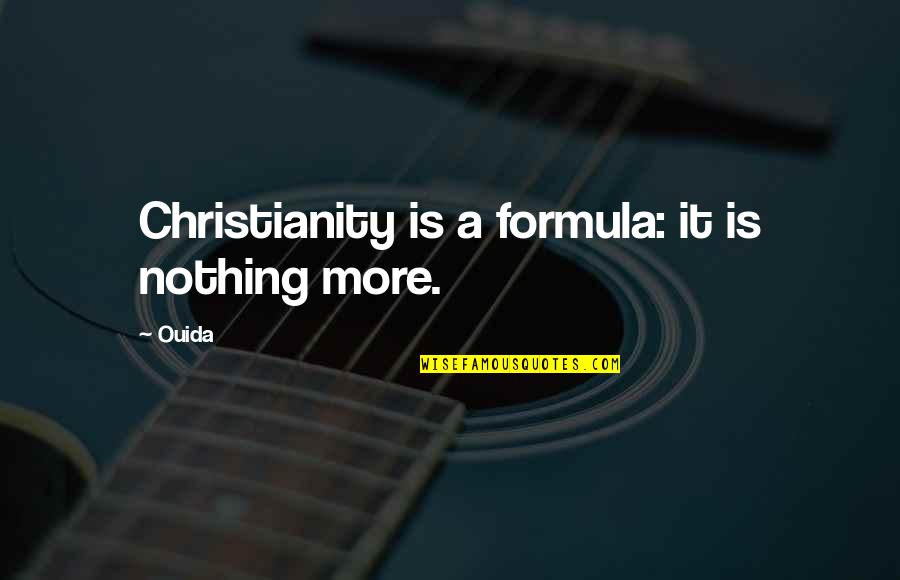 Lovable Life Quotes By Ouida: Christianity is a formula: it is nothing more.