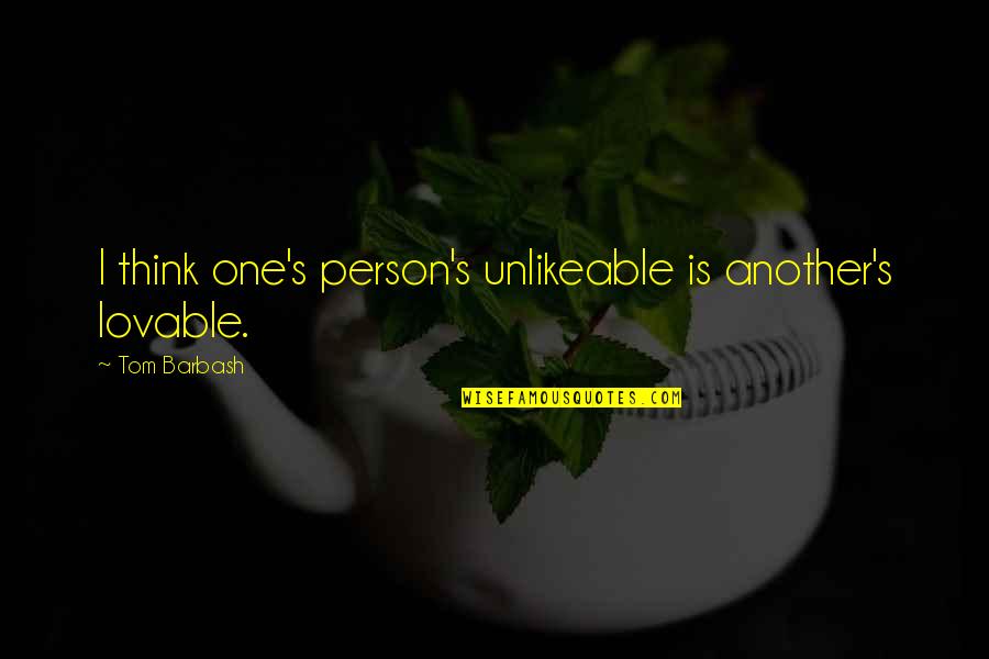 Lovable Person Quotes By Tom Barbash: I think one's person's unlikeable is another's lovable.