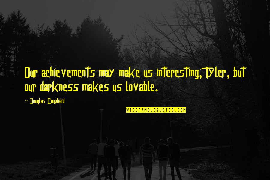 Lovable Quotes By Douglas Coupland: Our achievements may make us interesting, Tyler, but