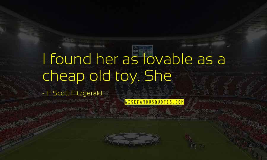 Lovable Quotes By F Scott Fitzgerald: I found her as lovable as a cheap