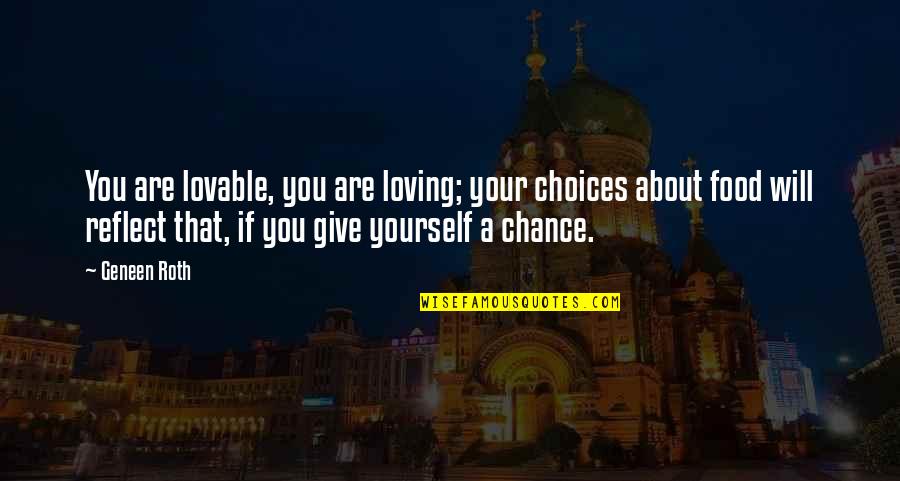 Lovable Quotes By Geneen Roth: You are lovable, you are loving; your choices