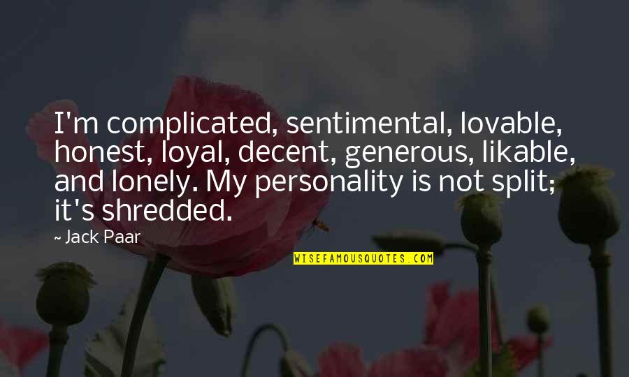 Lovable Quotes By Jack Paar: I'm complicated, sentimental, lovable, honest, loyal, decent, generous,