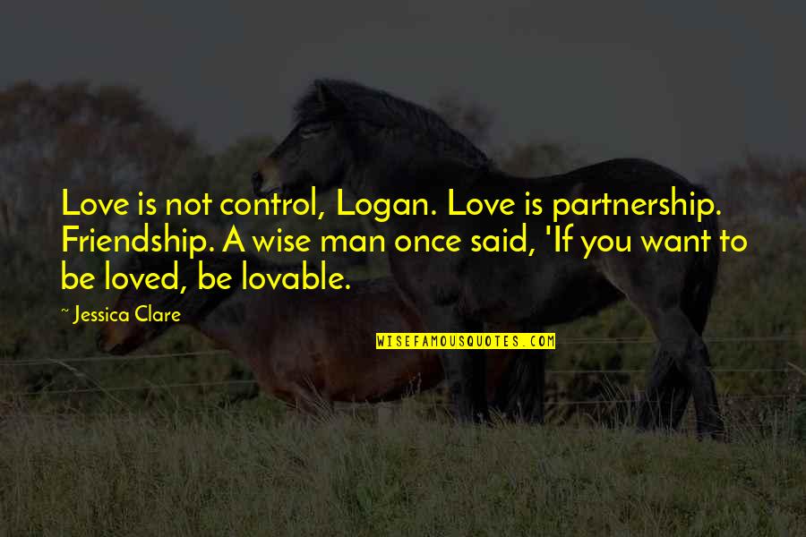 Lovable Quotes By Jessica Clare: Love is not control, Logan. Love is partnership.