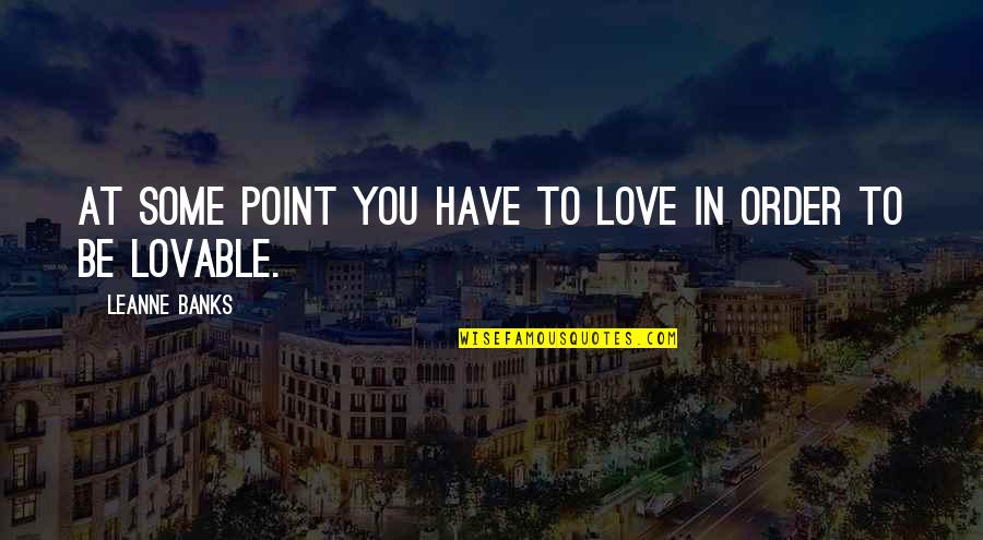 Lovable Quotes By Leanne Banks: At some point you have to love in