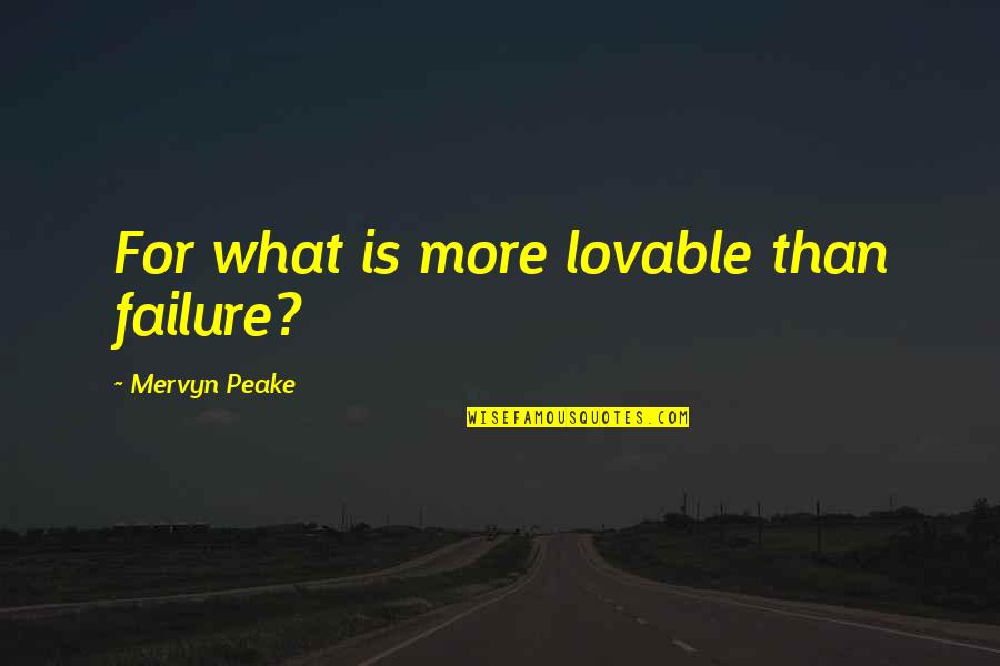 Lovable Quotes By Mervyn Peake: For what is more lovable than failure?