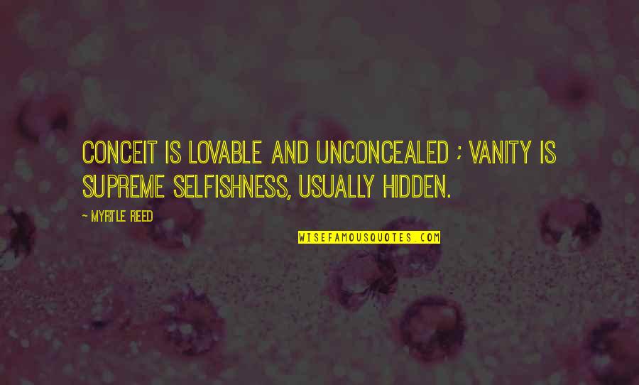 Lovable Quotes By Myrtle Reed: Conceit is lovable and unconcealed ; vanity is