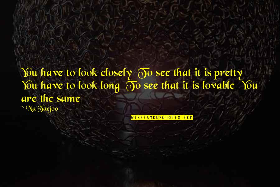 Lovable Quotes By Na Taejoo: You have to look closely To see that
