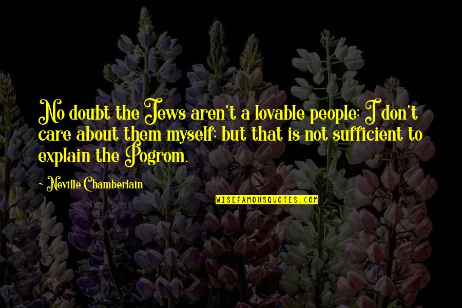 Lovable Quotes By Neville Chamberlain: No doubt the Jews aren't a lovable people;