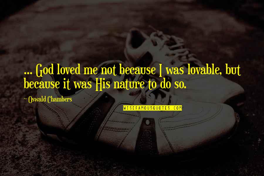 Lovable Quotes By Oswald Chambers: ... God loved me not because I was