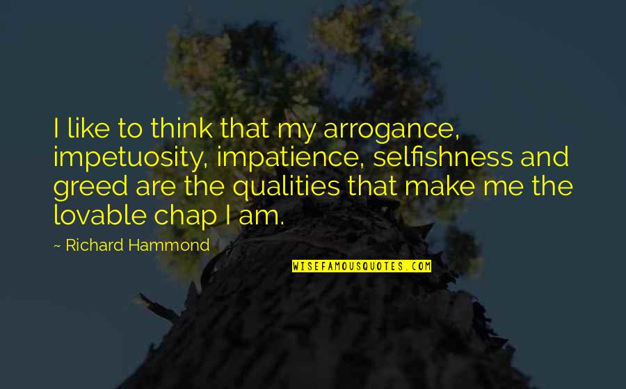 Lovable Quotes By Richard Hammond: I like to think that my arrogance, impetuosity,