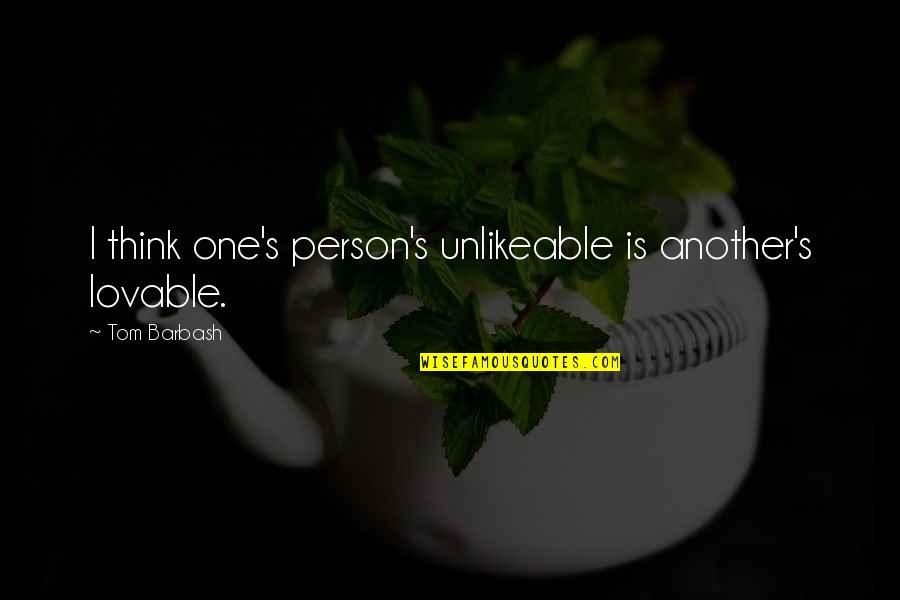 Lovable Quotes By Tom Barbash: I think one's person's unlikeable is another's lovable.