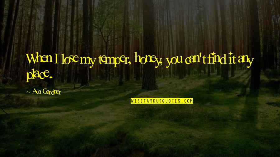 Lovaca Gathering Quotes By Ava Gardner: When I lose my temper, honey, you can't
