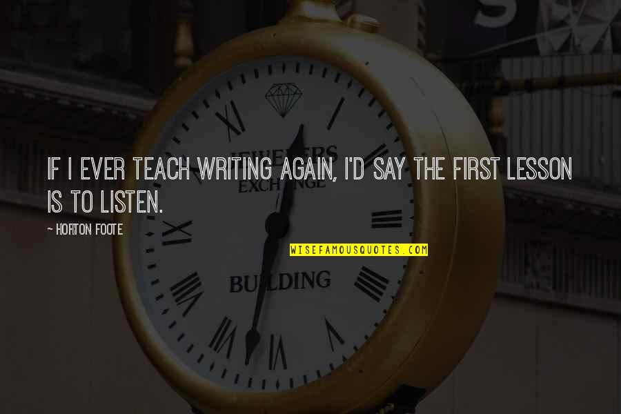 Lovaglio Rosas Dc Quotes By Horton Foote: If I ever teach writing again, I'd say