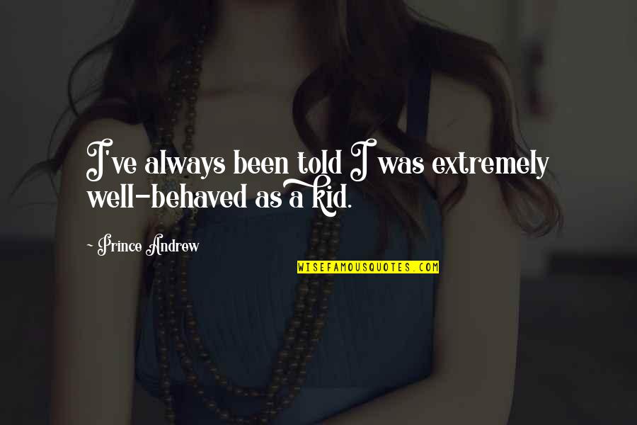 Lovano Campus Quotes By Prince Andrew: I've always been told I was extremely well-behaved Lovano Campus Quotes By Prince Andrew: I've always been told I was extremely well-behaved
