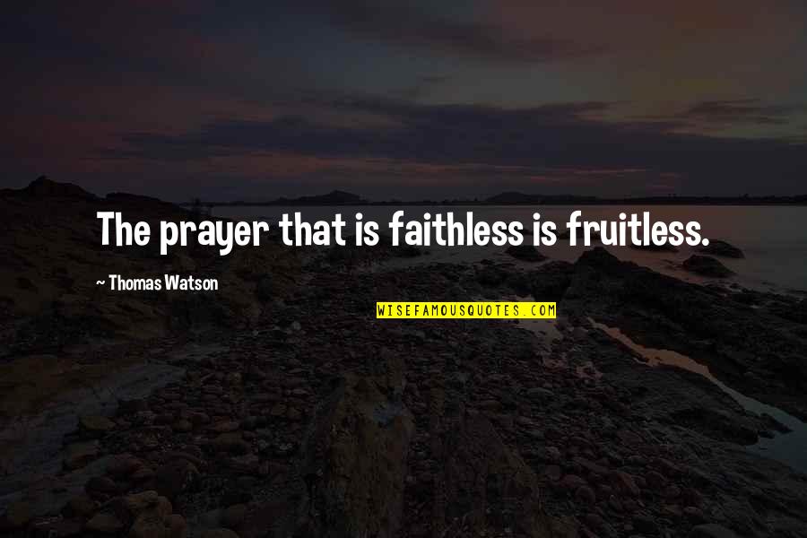 Lovano Campus Quotes By Thomas Watson: The prayer that is faithless is fruitless. Lovano Campus Quotes By Thomas Watson: The prayer that is faithless is fruitless.