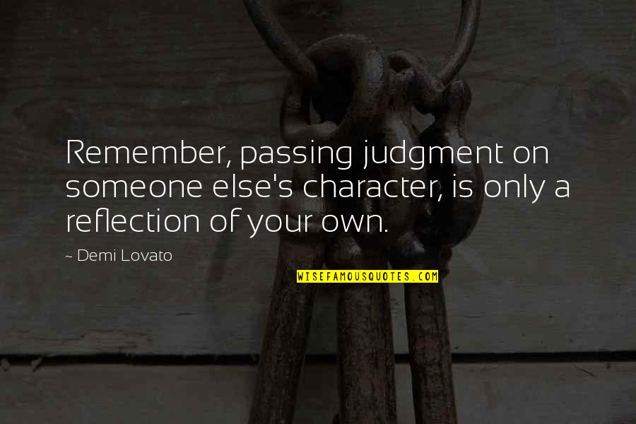 Lovato Quotes By Demi Lovato: Remember, passing judgment on someone else's character, is Lovato Quotes By Demi Lovato: Remember, passing judgment on someone else's character, is