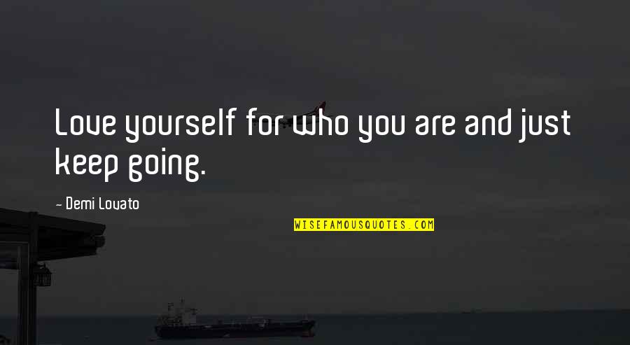 Lovato Quotes By Demi Lovato: Love yourself for who you are and just Lovato Quotes By Demi Lovato: Love yourself for who you are and just