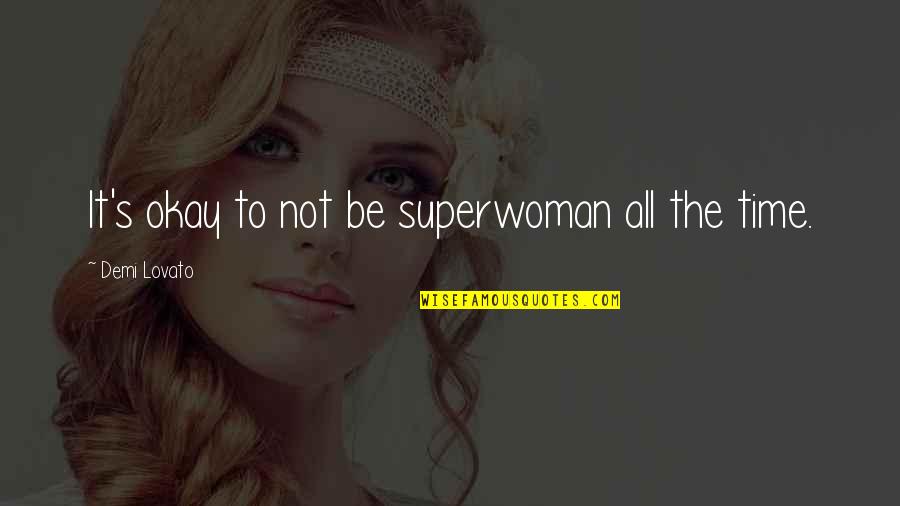 Lovato Quotes By Demi Lovato: It's okay to not be superwoman all the Lovato Quotes By Demi Lovato: It's okay to not be superwoman all the
