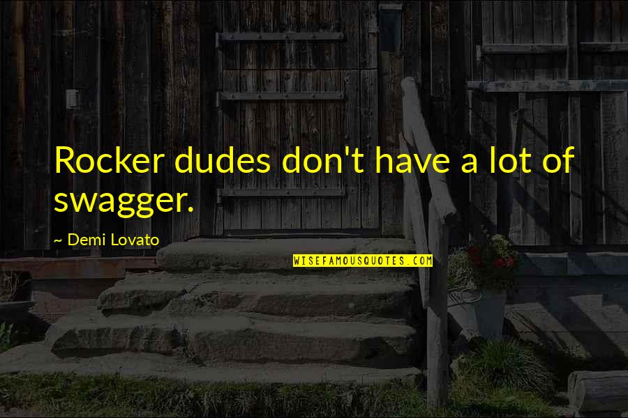 Lovato Quotes By Demi Lovato: Rocker dudes don't have a lot of swagger. Lovato Quotes By Demi Lovato: Rocker dudes don't have a lot of swagger.