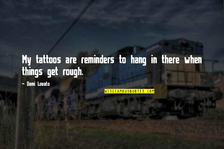 Lovato Quotes By Demi Lovato: My tattoos are reminders to hang in there