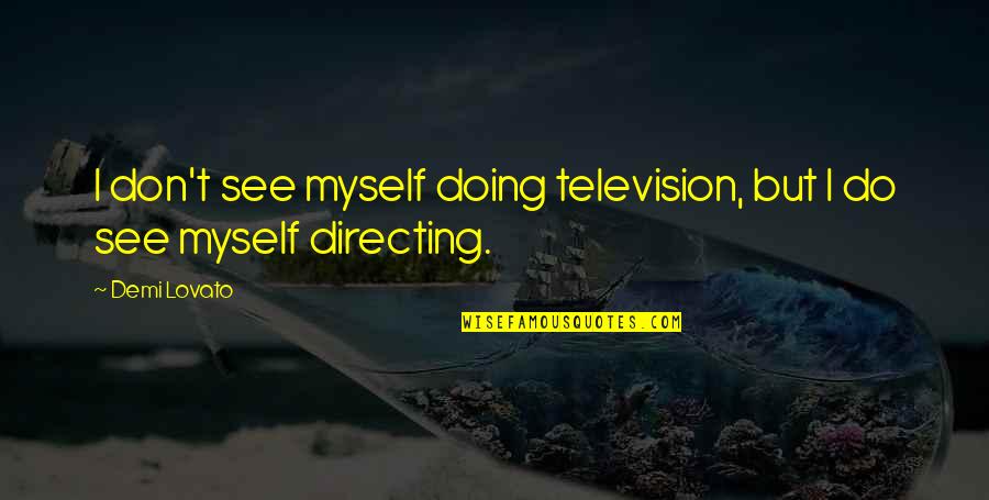 Lovato Quotes By Demi Lovato: I don't see myself doing television, but I