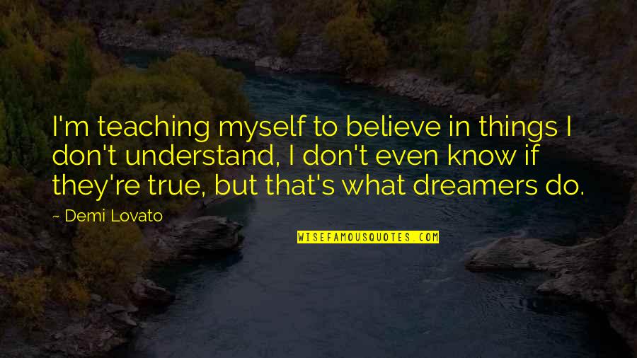 Lovato's Quotes By Demi Lovato: I'm teaching myself to believe in things I