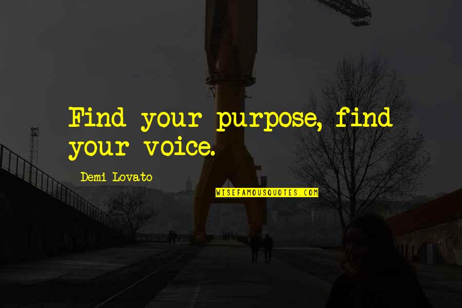 Lovato's Quotes By Demi Lovato: Find your purpose, find your voice.
