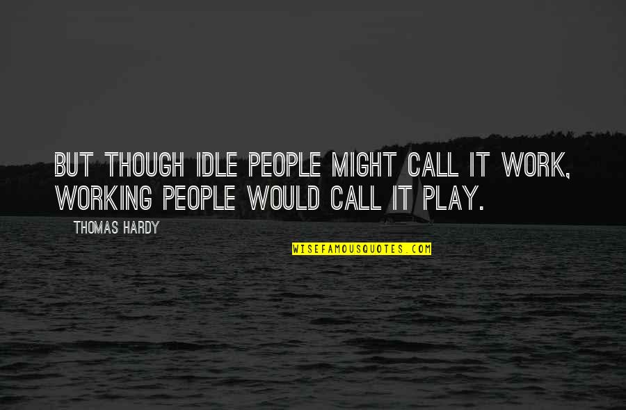 Lovats Ltd Quotes By Thomas Hardy: but though idle people might call it work,