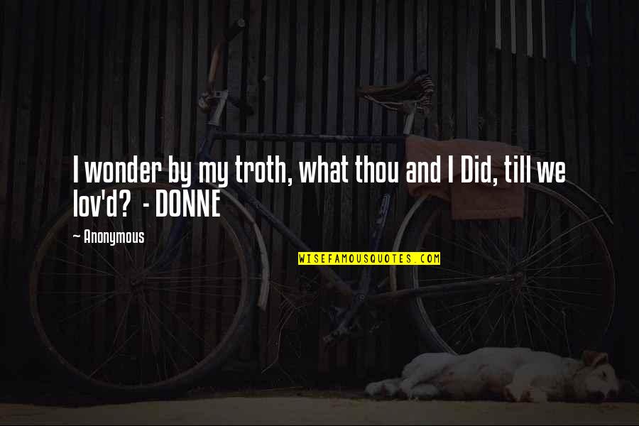 Lov'd Quotes By Anonymous: I wonder by my troth, what thou and