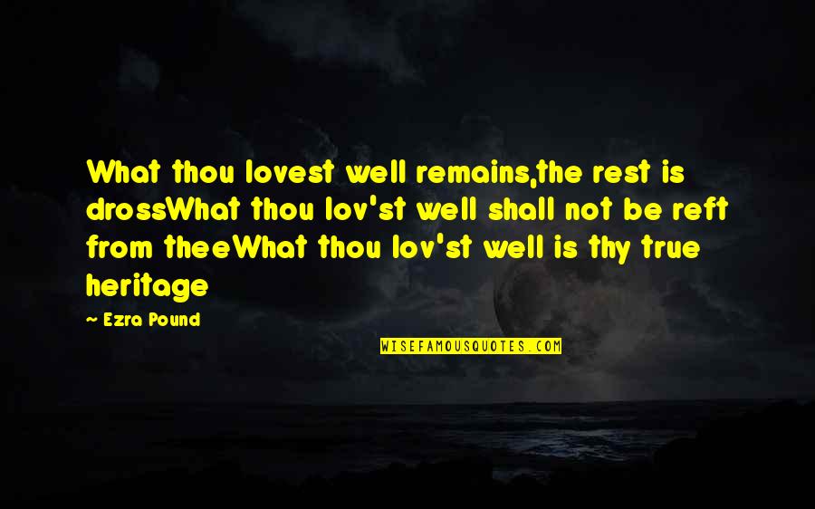 Lov'd Quotes By Ezra Pound: What thou lovest well remains,the rest is drossWhat