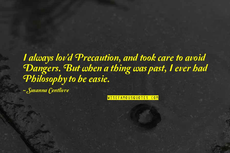 Lov'd Quotes By Susanna Centlivre: I always lov'd Precaution, and took care to