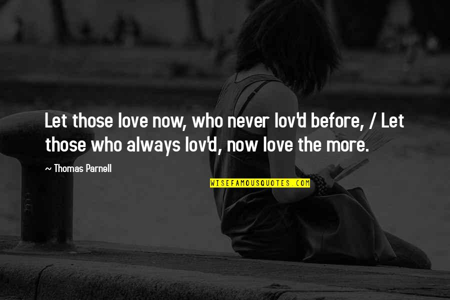 Lov'd Quotes By Thomas Parnell: Let those love now, who never lov'd before,