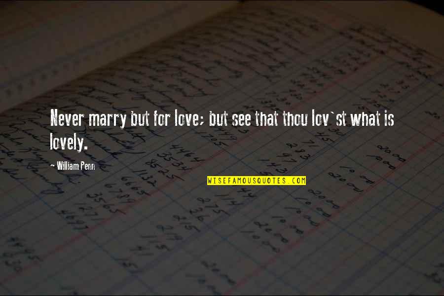 Lov'd Quotes By William Penn: Never marry but for love; but see that