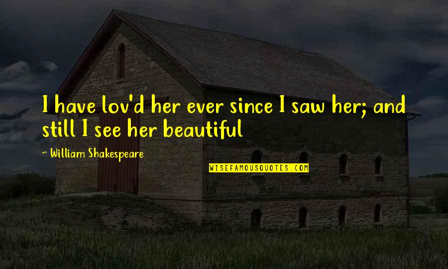 Lov'd Quotes By William Shakespeare: I have lov'd her ever since I saw