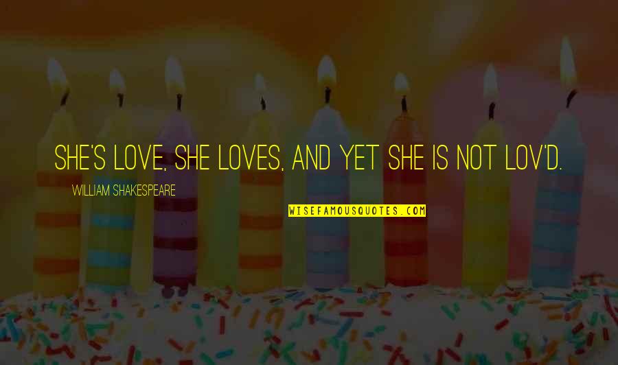 Lov'd Quotes By William Shakespeare: She's Love, she loves, and yet she is