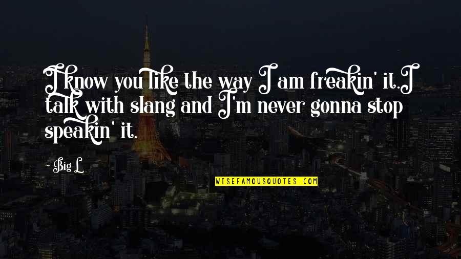 Love 1 Jaar Samen Quotes By Big L: I know you like the way I am Love 1 Jaar Samen Quotes By Big L: I know you like the way I am