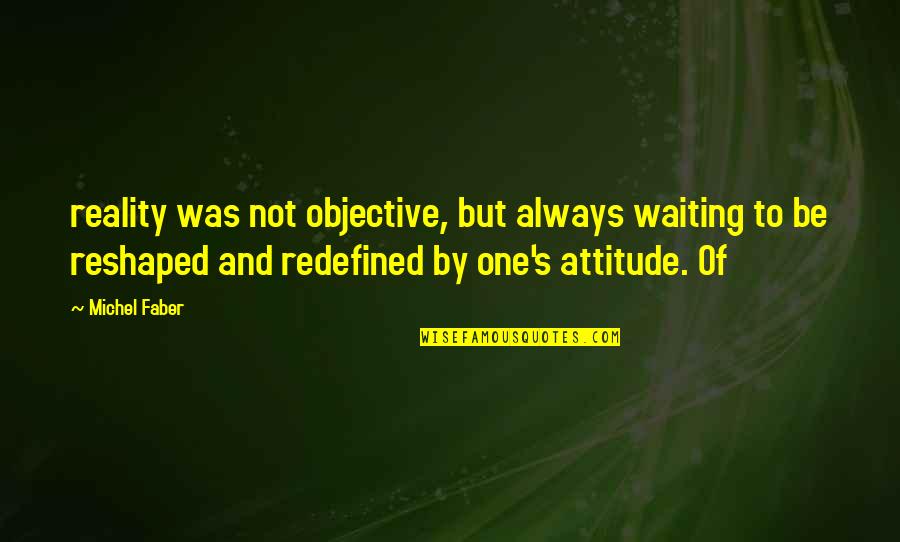 Love 1 Year Anniversary Quotes By Michel Faber: reality was not objective, but always waiting to