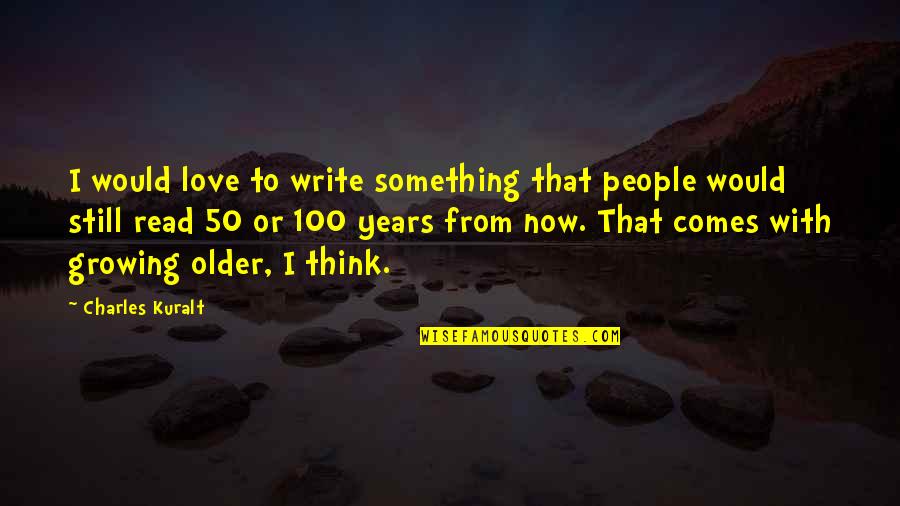 Love 100 Best Quotes By Charles Kuralt: I would love to write something that people