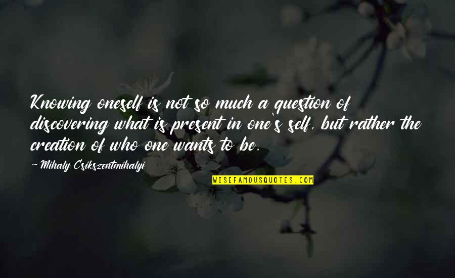 Love 1984 Quotes By Mihaly Csikszentmihalyi: Knowing oneself is not so much a question Love 1984 Quotes By Mihaly Csikszentmihalyi: Knowing oneself is not so much a question